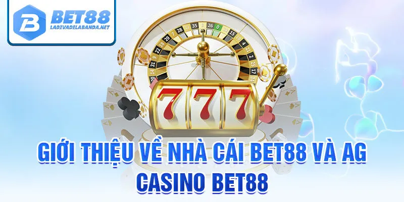 Giới thiệu về nhà cái bet88 và ag casino bet88