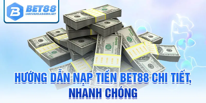 Hướng dẫn nạp tiền bet88 chi tiết, nhanh chóng