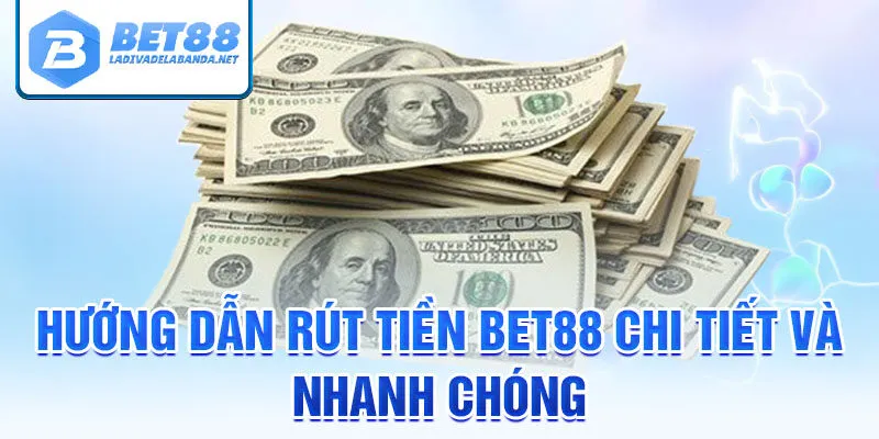 Hướng dẫn rút tiền bet88 chi tiết và nhanh chóng