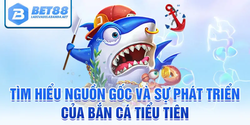 Tìm hiểu nguồn gốc và sự phát triển của bắn cá