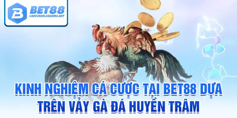 Kinh nghiệm cá cược tại bet88 dựa trên vảy gà đá huyền trâm