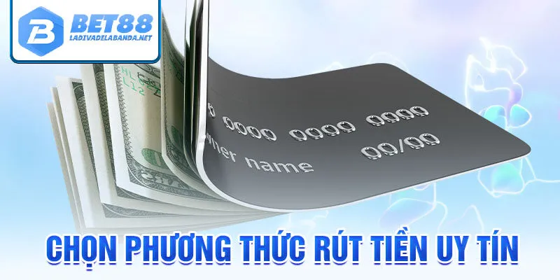 Chọn phương thức rút tiền uy tín